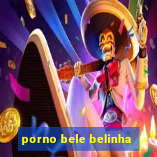 porno bele belinha